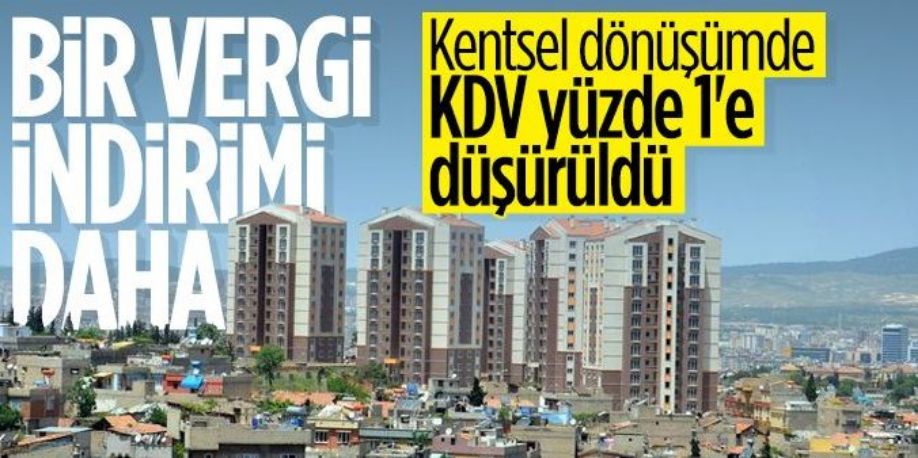 Kentsel Dönüşümde KDV, Yüzde 1’e Düşürüldü Kentsel Dönüşümde KDV, Yüzde 1’e Düşürüldü